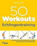 50 Workouts - Schlingentraining: Die effektivsten Übungsreihen für Kraft, Koordination und...