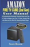 AMAZON FIRE TV CUBE (2nd Gen) USER MANUAL: A Comprehensive Illustrated, Practical Guide with Tips &...