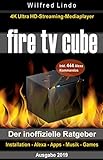 Fire TV Cube – der inoffizielle Ratgeber: 4K Ultra HD Streaming Mediaplayer: Installation, Alexa,...