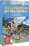 120 Alpenpässe mit dem Rennrad: Alle Klassiker zwischen Berchtesgaden und Nizza