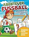Abenteuer Fussball - Mitmachbuch für fussballbegeisterte Kinder: Spannende Fakten, Lesespass und...